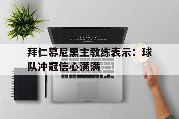包含拜仁慕尼黑主教练表示：球队冲冠信心满满的词条